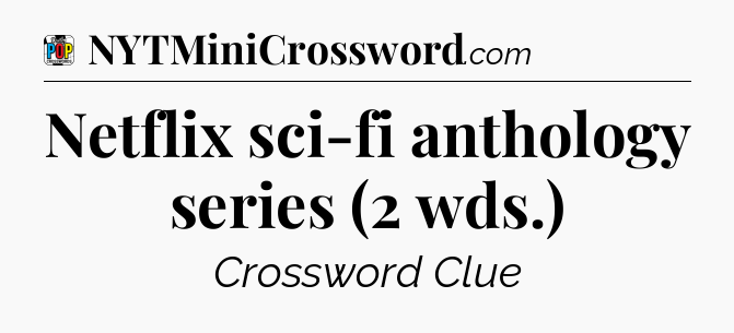 Netflix sci-fi anthology series (2 wds.) Crossword Clue