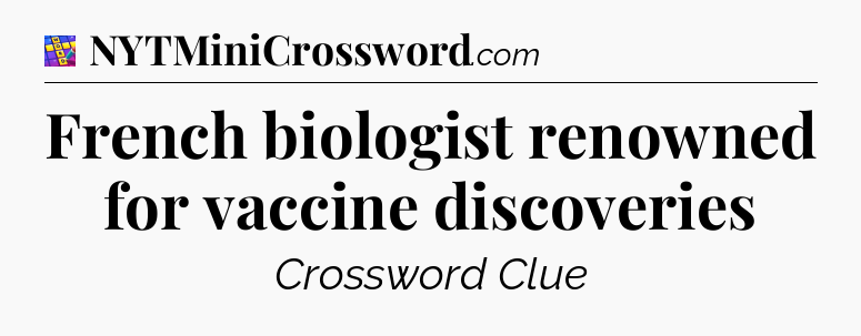 French biologist renowned for vaccine discoveries Codycross