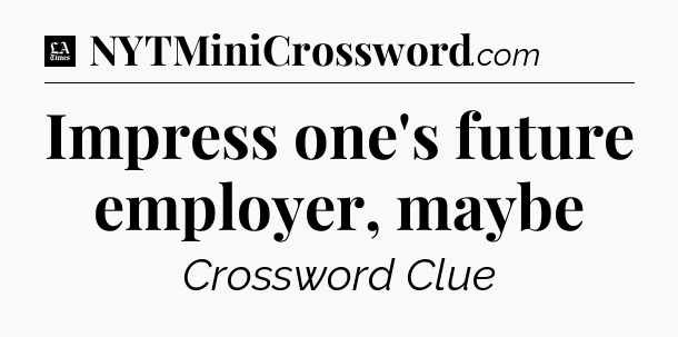 Impress one's future employer, maybe - LA Times Crossword