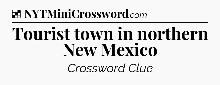 Solution: Tourist town in northern New Mexico - NYT Crossword