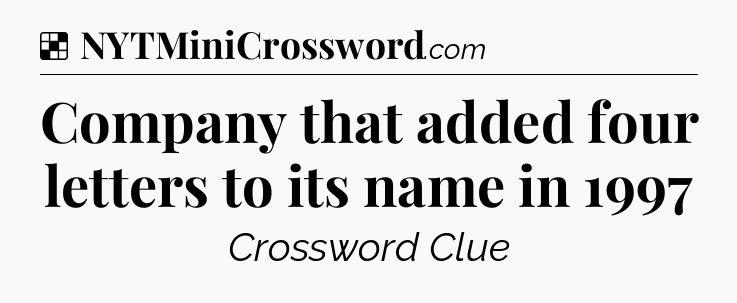 Solution: Company that added four letters to its name in 1997 - NYT Crossword