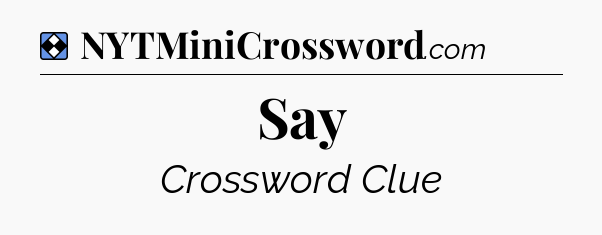 Solution: Say - NYT Mini Crossword