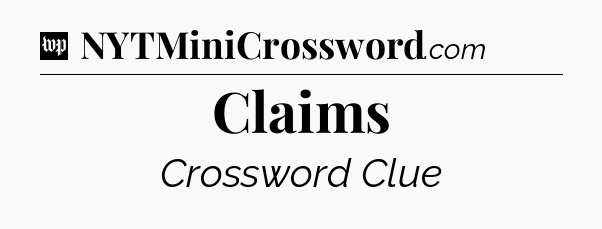 Claims Crossword Clue