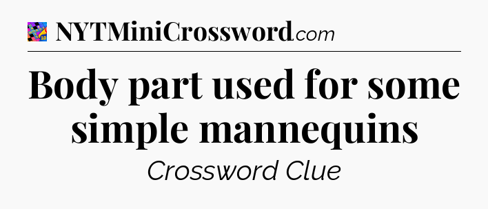 Body part used for some simple mannequins Crossword Clue