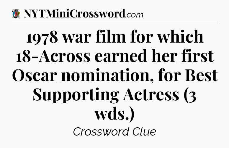 1978 war film for which 18-Across earned her first Oscar nomination, for Best Supporting Actress (3 wds.) Crossword Clue