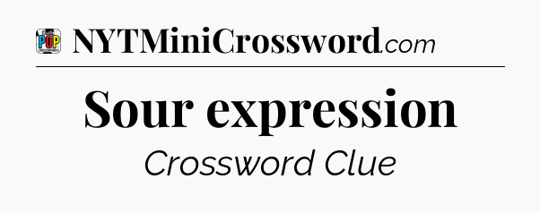 Sour expression Crossword Clue