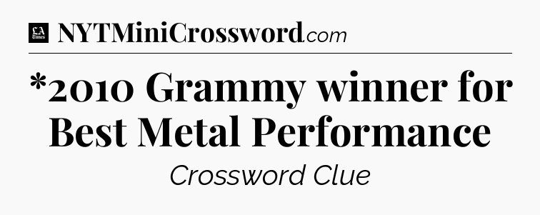 *2010 Grammy winner for Best Metal Performance - LA Times Crossword