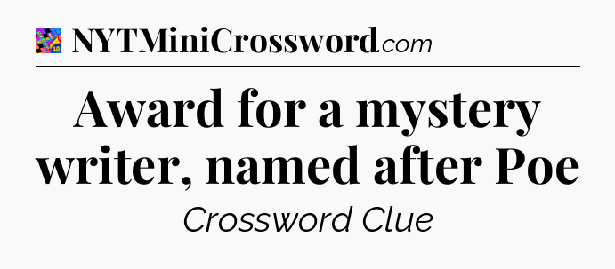 Award for a mystery writer, named after Poe Crossword Clue