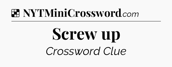 Screw up NYT Crossword