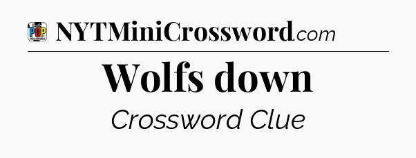 Wolfs down Crossword Clue