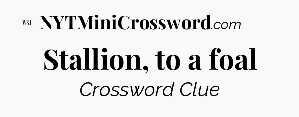 Stallion, to a foal - WSJ Crossword