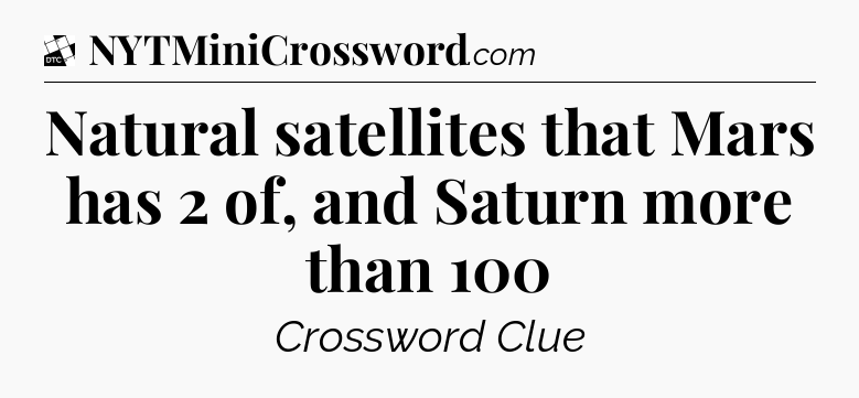 Natural satellites that Mars has 2 of, and Saturn more than 100 - Daily Themed Classic Crossword