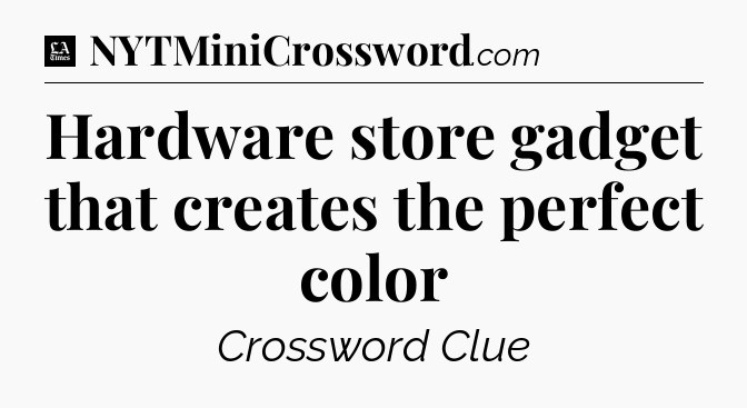 Hardware store gadget that creates the perfect color - LA Times Crossword