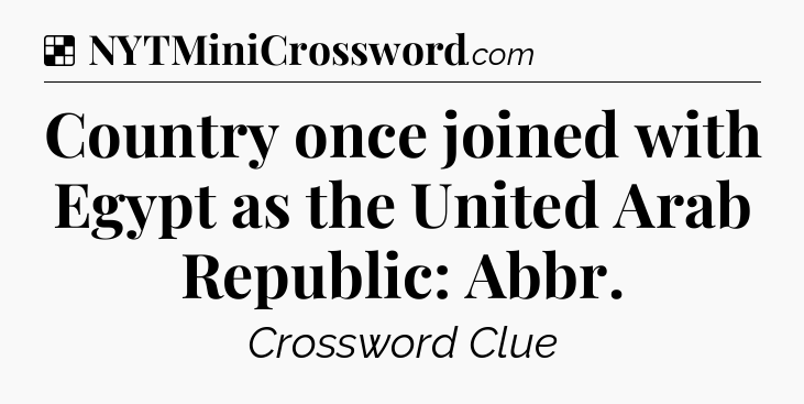 Solution: Country once joined with Egypt as the United Arab Republic: Abbr - NYT Crossword