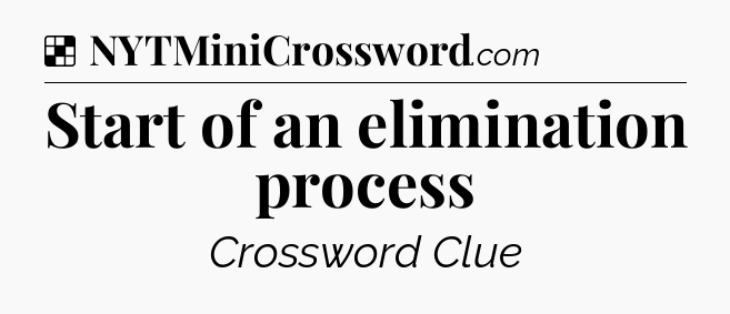 Solution: Start of an elimination process - NYT Crossword