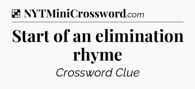 Solution: Start of an elimination rhyme - NYT Crossword