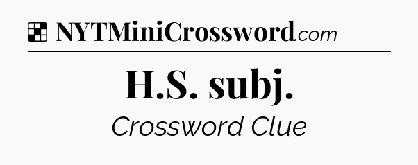 Solution: H.S. subj - NYT Crossword