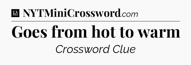 Goes from hot to warm - LA Times Crossword