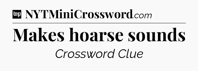 Makes hoarse sounds Crossword Clue