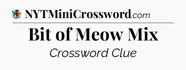 Bit of Meow Mix Crossword Clue