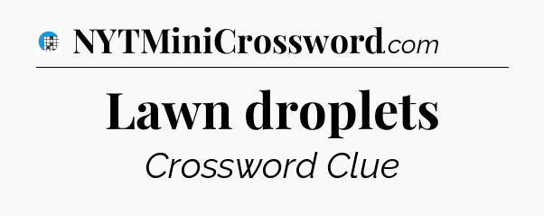 Lawn droplets Crossword Clue
