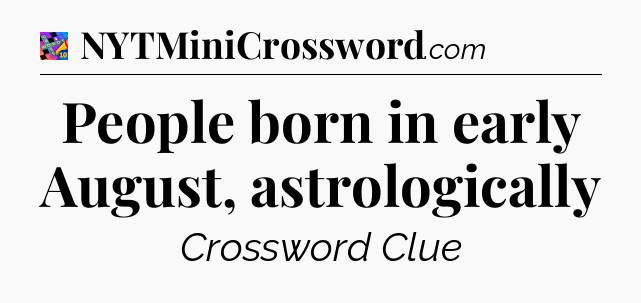 People born in early August, astrologically Crossword Clue