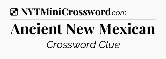 Solution: Ancient New Mexican - NYT Crossword