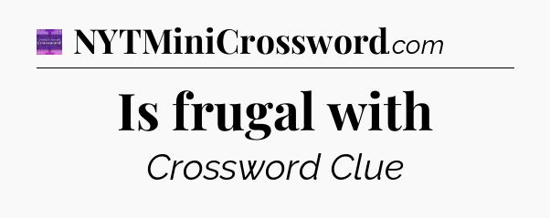 Is frugal with - Thomas Joseph Crossword