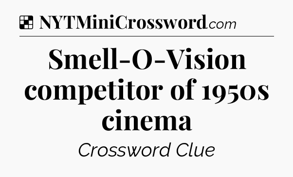 Solution: Smell-O-Vision competitor of 1950s cinema - NYT Crossword
