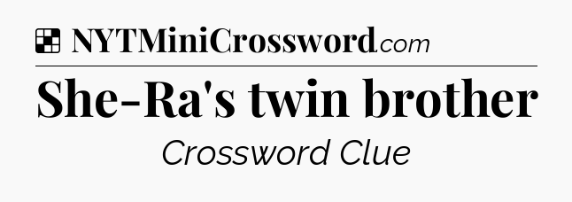 Solution: She-Ra's twin brother - NYT Crossword