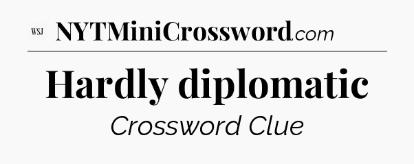 Hardly diplomatic - WSJ Crossword