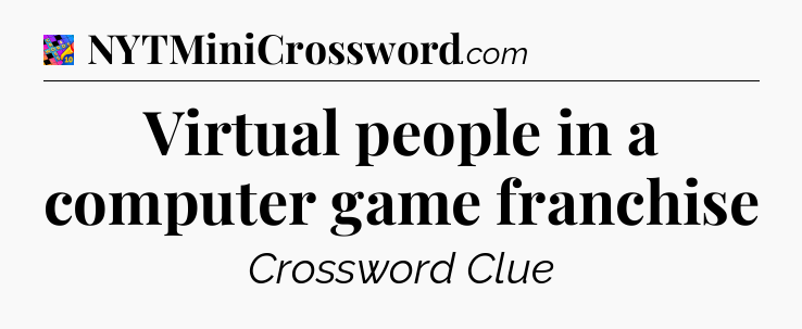 Virtual people in a computer game franchise Crossword Clue
