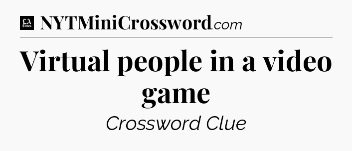 Virtual people in a video game - LA Times Crossword