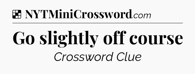 Solution: Go slightly off course - NYT Crossword