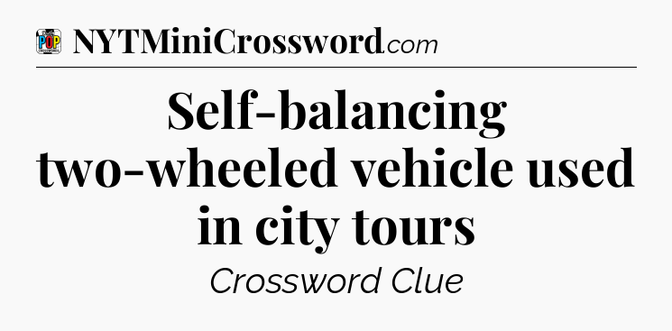 Self-balancing two-wheeled vehicle used in city tours Crossword Clue