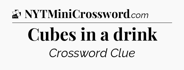 Cubes in a drink - Daily Themed Classic Crossword