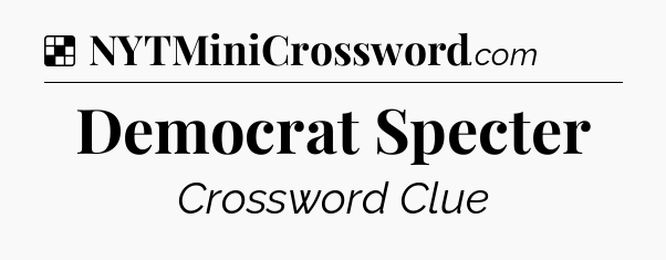 Solution: Democrat Specter - NYT Crossword