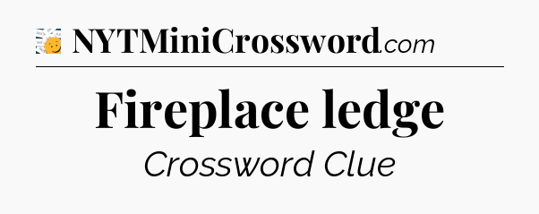 Fireplace ledge - 7 Little Words