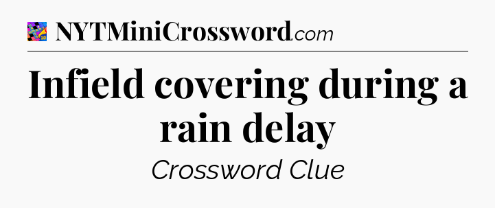 Infield covering during a rain delay Crossword Clue