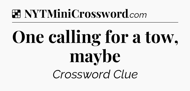 Solution: One calling for a tow, maybe - NYT Crossword