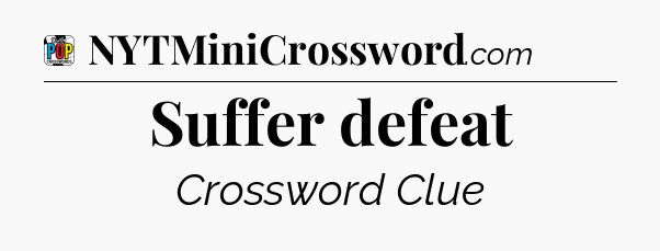 Suffer defeat Crossword Clue