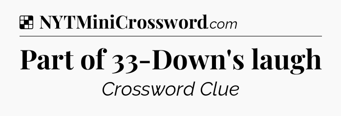 Solution: Part of 33-Down's laugh - NYT Crossword