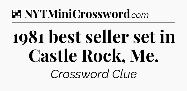 Solution: 1981 best seller set in Castle Rock, Me - NYT Crossword