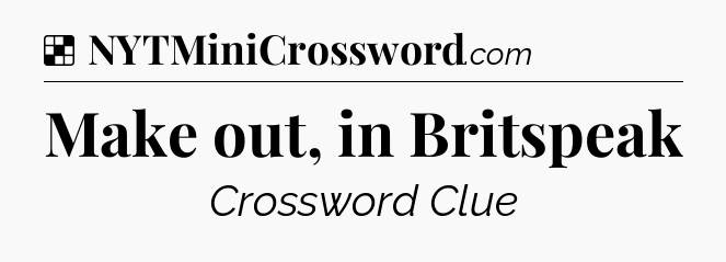 Solution: Make out, in Britspeak - NYT Crossword