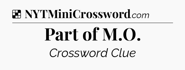 Solution: Part of M.O - NYT Crossword