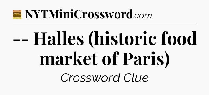 -- Halles (historic food market of Paris) - Eugene Sheffer Crossword