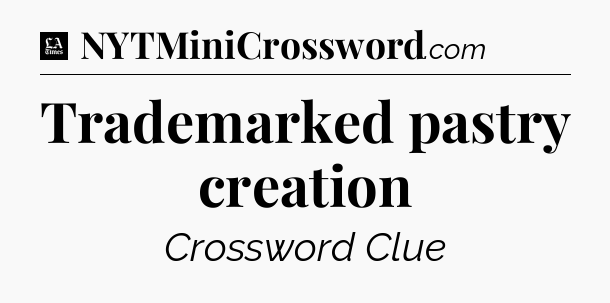 Trademarked pastry creation - LA Times Crossword