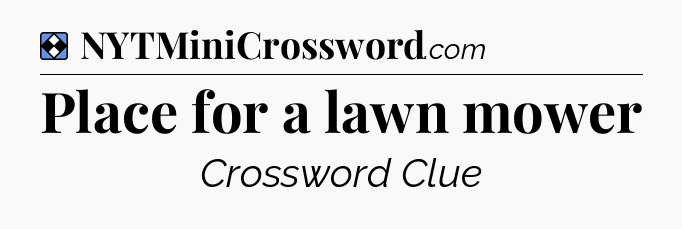 Solution: Place for a lawn mower - NYT Mini Crossword