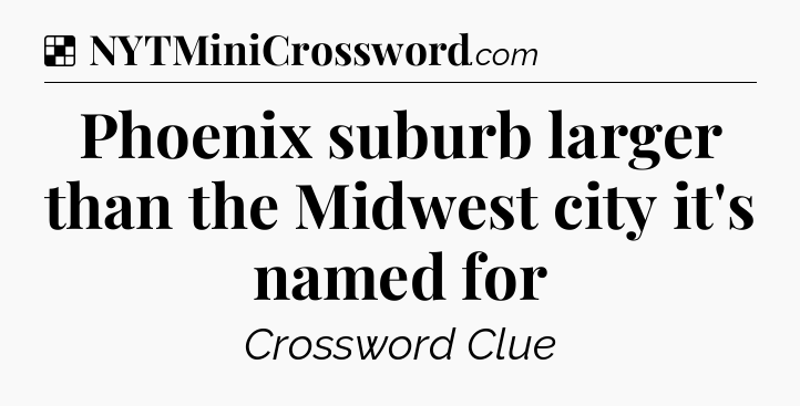 Solution: Phoenix suburb larger than the Midwest city it's named for - NYT Crossword