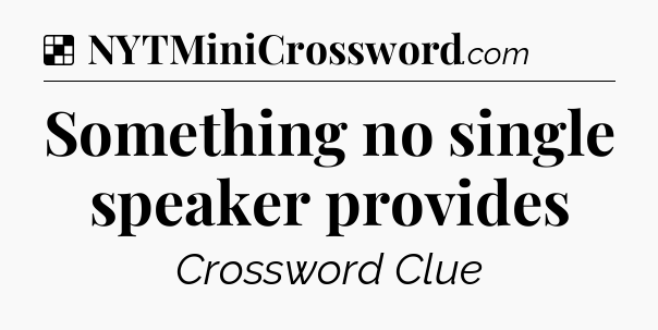Solution: Something no single speaker provides - NYT Crossword